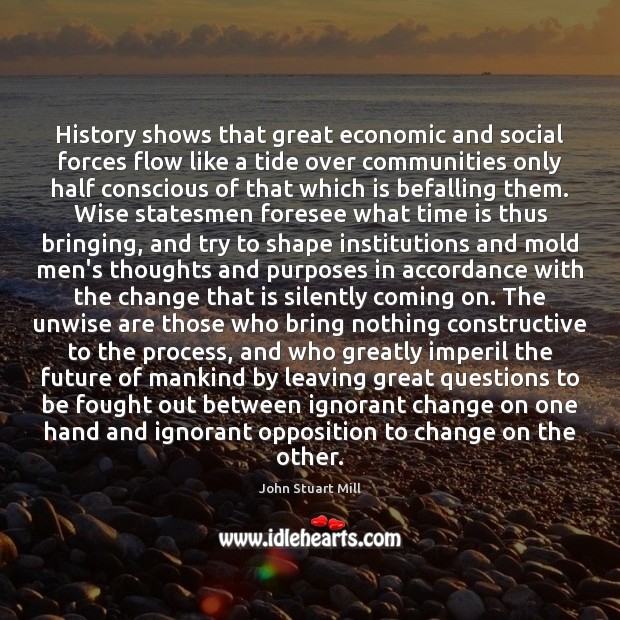 History shows that great economic and social forces flow like a tide 
