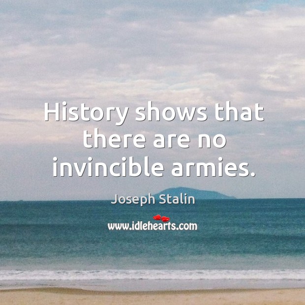 History shows that there are no invincible armies. Image