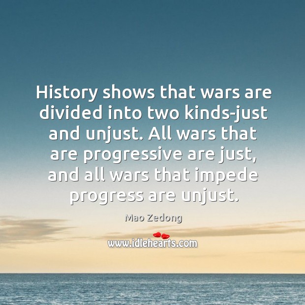 History shows that wars are divided into two kinds-just and unjust. All Mao Zedong Picture Quote