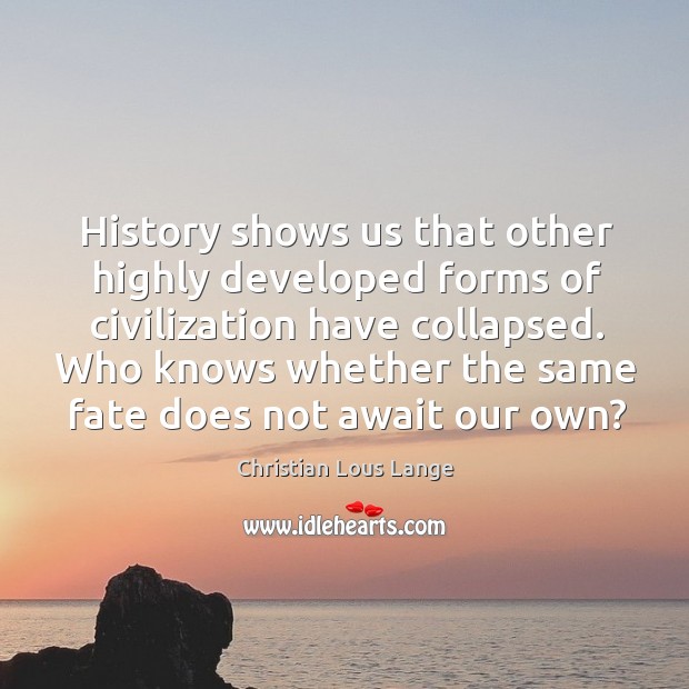 History shows us that other highly developed forms of civilization have collapsed. Christian Lous Lange Picture Quote