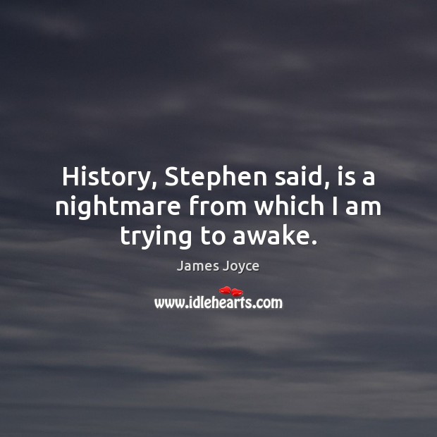 History, Stephen said, is a nightmare from which I am trying to awake. James Joyce Picture Quote