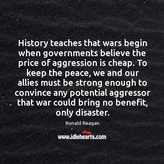 History teaches that wars begin when governments believe the price of aggression Strong Quotes Image