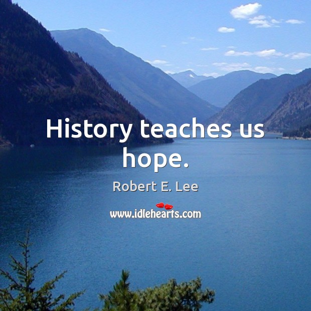 History teaches us hope. Robert E. Lee Picture Quote