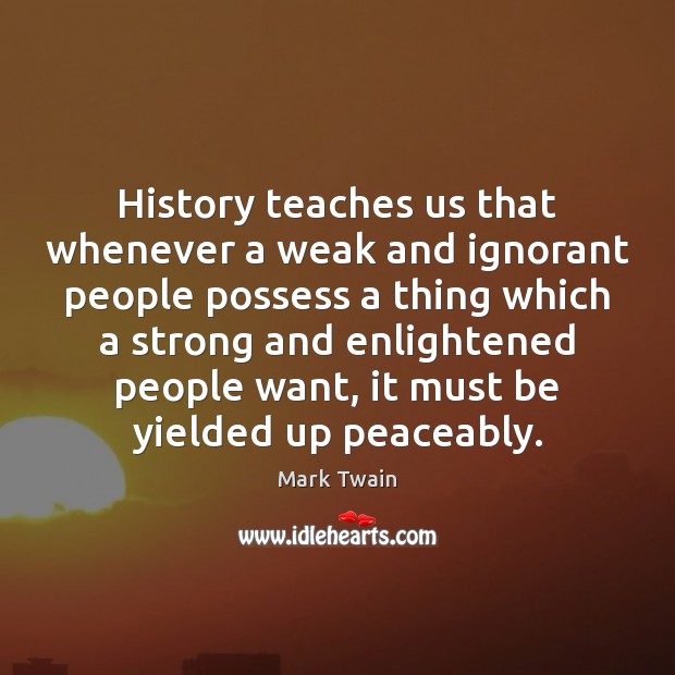 History teaches us that whenever a weak and ignorant people possess a Image
