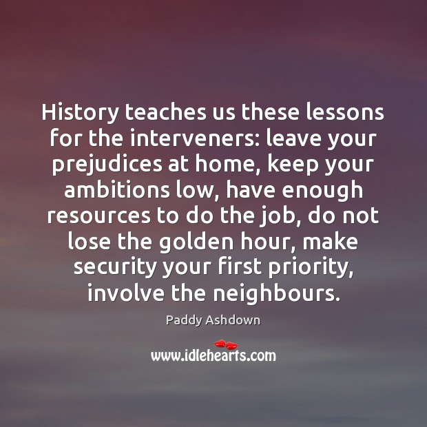History teaches us these lessons for the interveners: leave your prejudices at Priority Quotes Image
