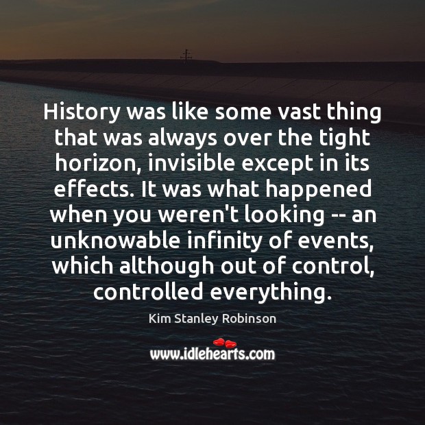 History was like some vast thing that was always over the tight Kim Stanley Robinson Picture Quote