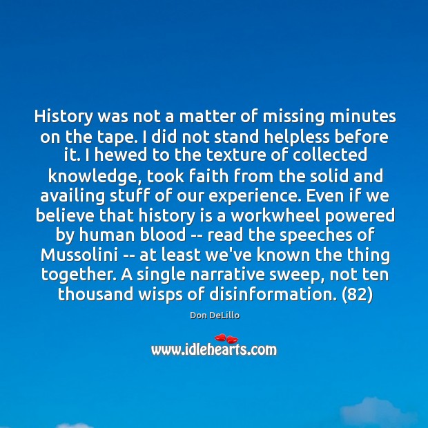 History was not a matter of missing minutes on the tape. I History Quotes Image