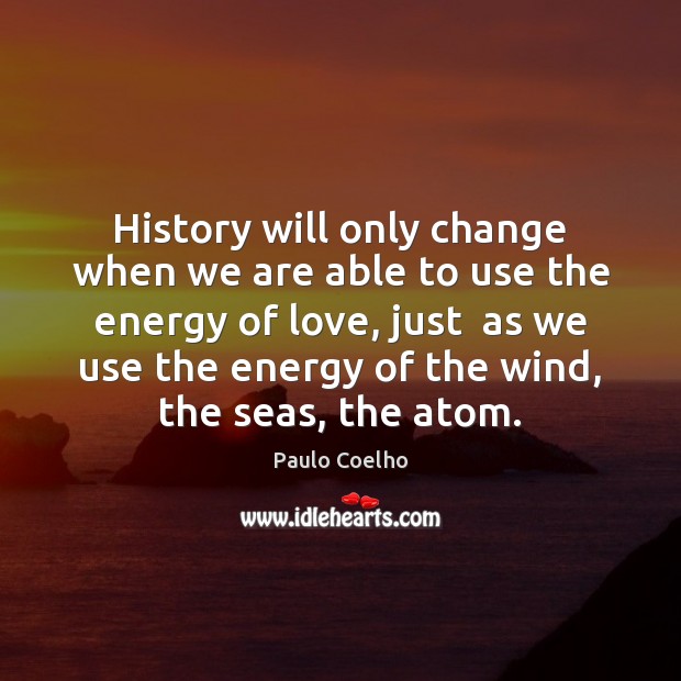 History will only change when we are able to use the energy Image