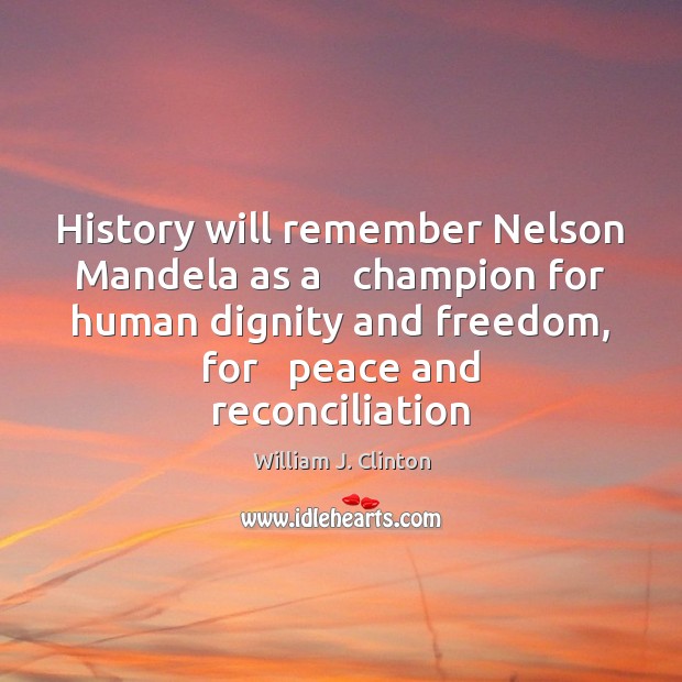 History will remember Nelson Mandela as a   champion for human dignity and Image