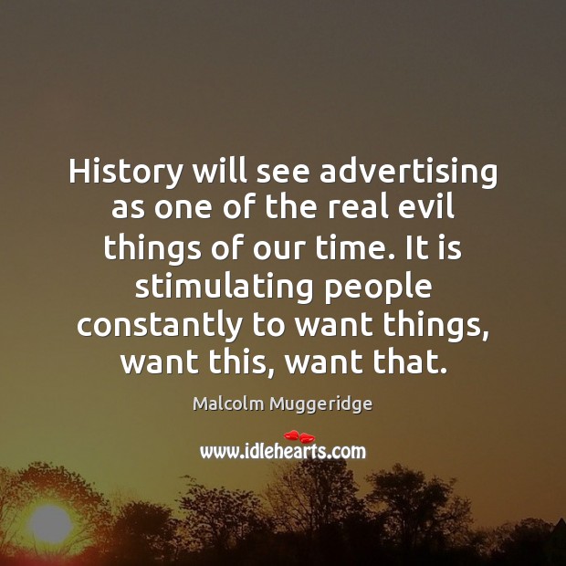 History will see advertising as one of the real evil things of Image
