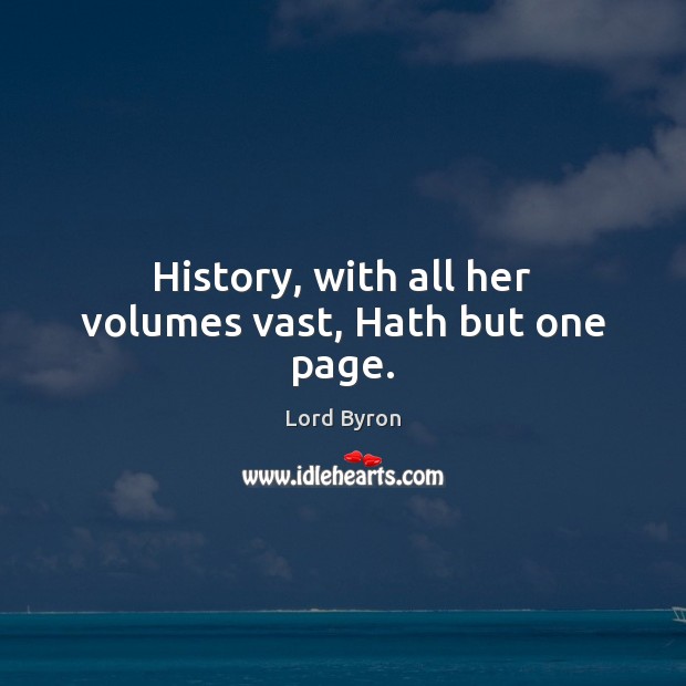 History, with all her volumes vast, Hath but one page. Image
