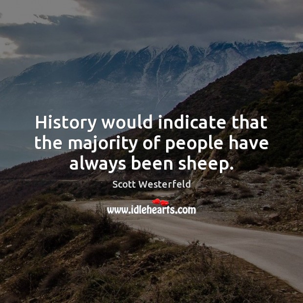 History would indicate that the majority of people have always been sheep. Scott Westerfeld Picture Quote