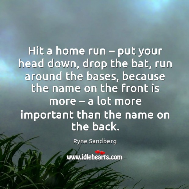 Hit a home run – put your head down, drop the bat, run around the bases, because Image