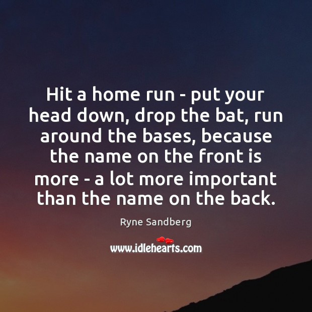 Hit a home run – put your head down, drop the bat, Ryne Sandberg Picture Quote