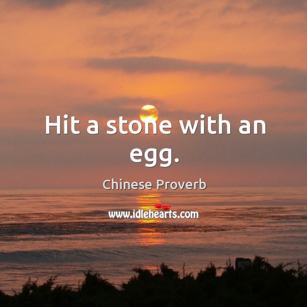 Hit a stone with an egg. Image