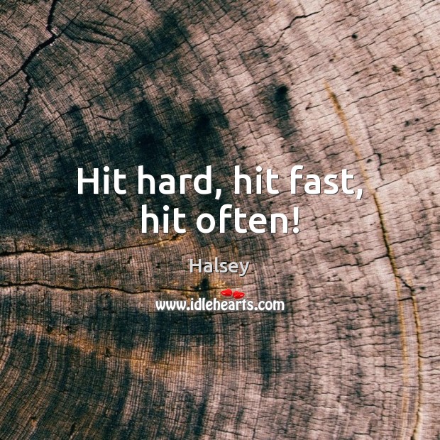 Hit hard, hit fast, hit often! Halsey Picture Quote