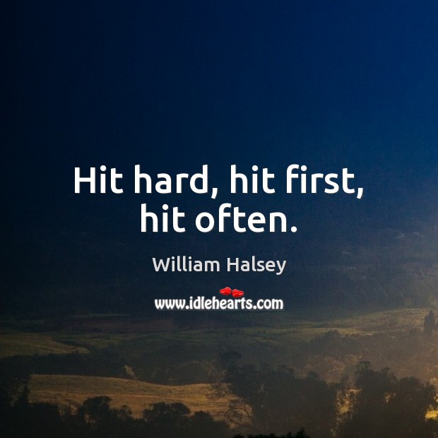 Hit hard, hit first, hit often. William Halsey Picture Quote