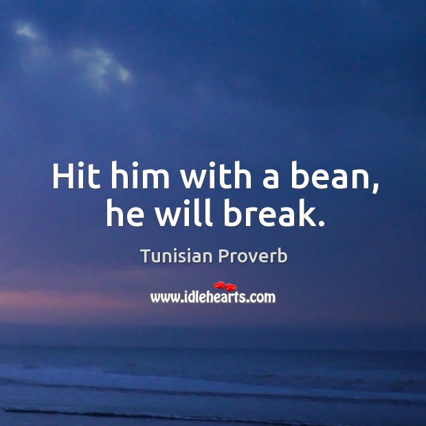 Hit him with a bean, he will break. Tunisian Proverbs Image