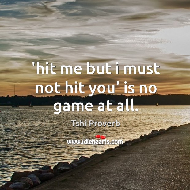 ‘hit me but I must not hit you’ is no game at all. Tshi Proverbs Image