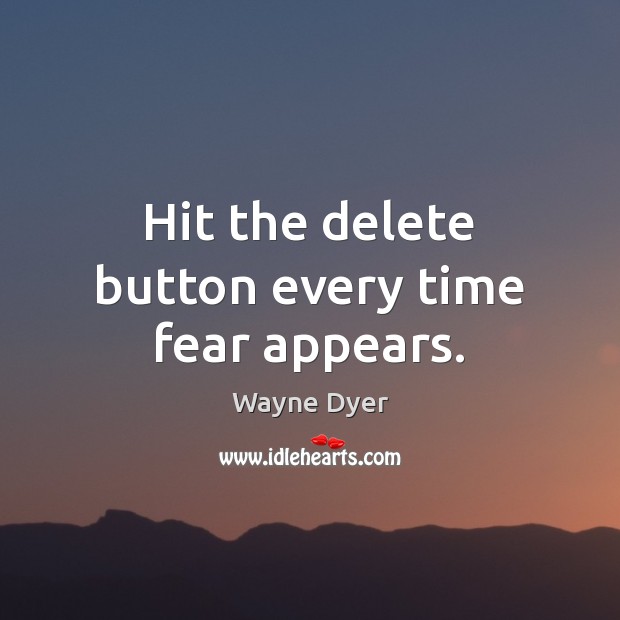 Hit the delete button every time fear appears. Image