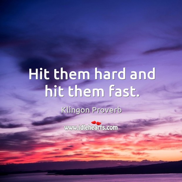 Hit them hard and hit them fast. Klingon Proverbs Image