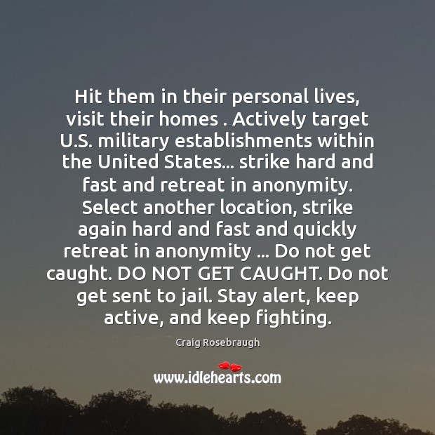 Hit them in their personal lives, visit their homes . Actively target U. Craig Rosebraugh Picture Quote