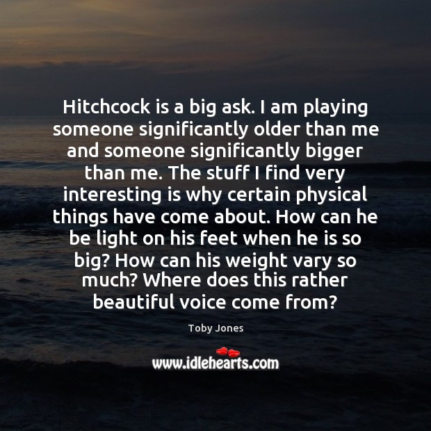 Hitchcock is a big ask. I am playing someone significantly older than Toby Jones Picture Quote
