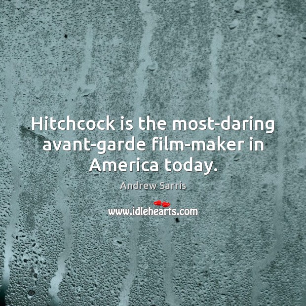 Hitchcock is the most-daring avant-garde film-maker in America today. Andrew Sarris Picture Quote