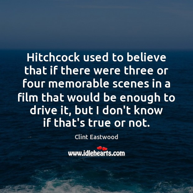 Hitchcock used to believe that if there were three or four memorable Clint Eastwood Picture Quote