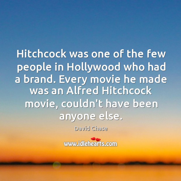 Hitchcock was one of the few people in Hollywood who had a David Chase Picture Quote