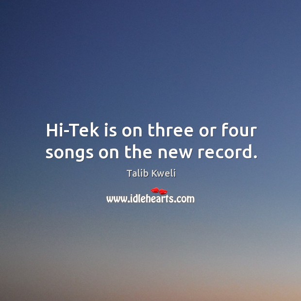 Hi-tek is on three or four songs on the new record. Talib Kweli Picture Quote
