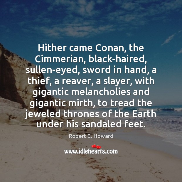 Hither came Conan, the Cimmerian, black-haired, sullen-eyed, sword in hand, a thief, Robert E. Howard Picture Quote