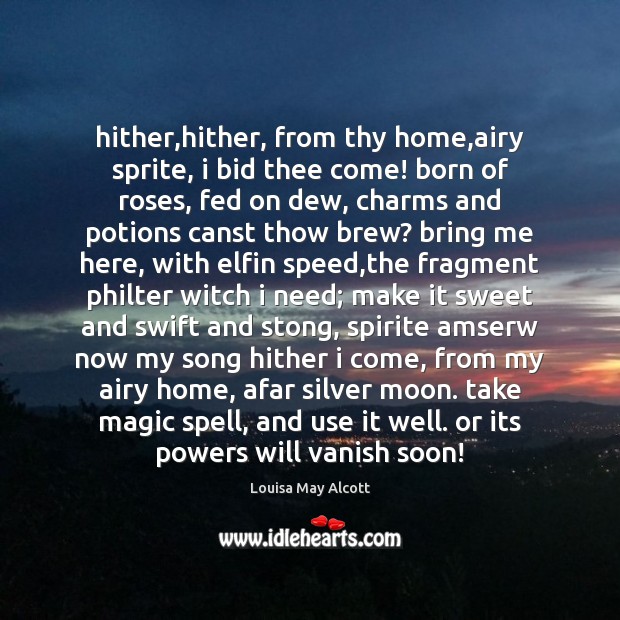 Hither,hither, from thy home,airy sprite, i bid thee come! born Louisa May Alcott Picture Quote
