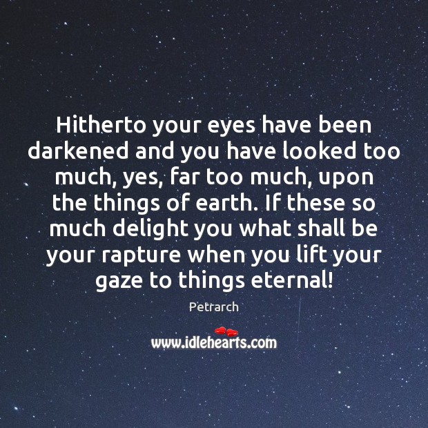 Hitherto your eyes have been darkened and you have looked too much, 
