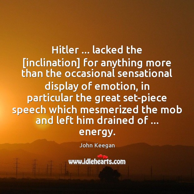 Hitler … lacked the [inclination] for anything more than the occasional sensational display John Keegan Picture Quote