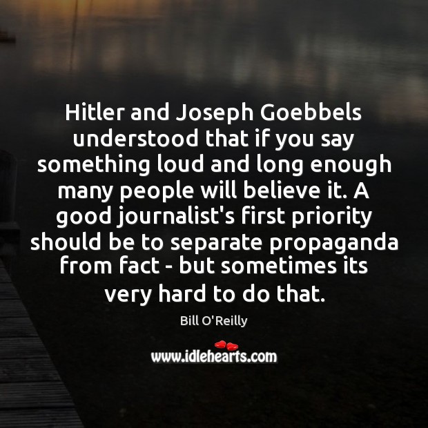 Hitler and Joseph Goebbels understood that if you say something loud and Bill O’Reilly Picture Quote