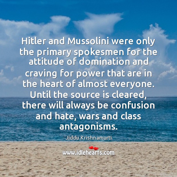 Hitler and Mussolini were only the primary spokesmen for the attitude of Jiddu Krishnamurti Picture Quote