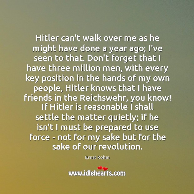 Hitler can’t walk over me as he might have done a year Ernst Rohm Picture Quote