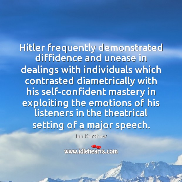 Hitler frequently demonstrated diffidence and unease in dealings with individuals which contrasted Ian Kershaw Picture Quote