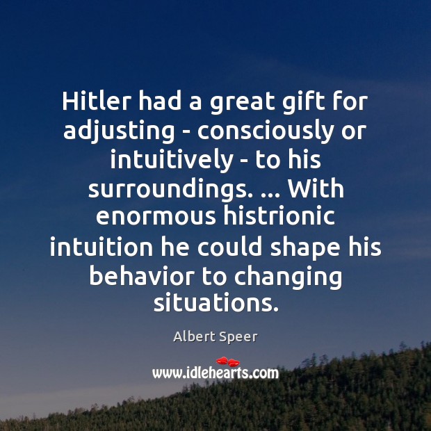 Hitler had a great gift for adjusting – consciously or intuitively – Albert Speer Picture Quote