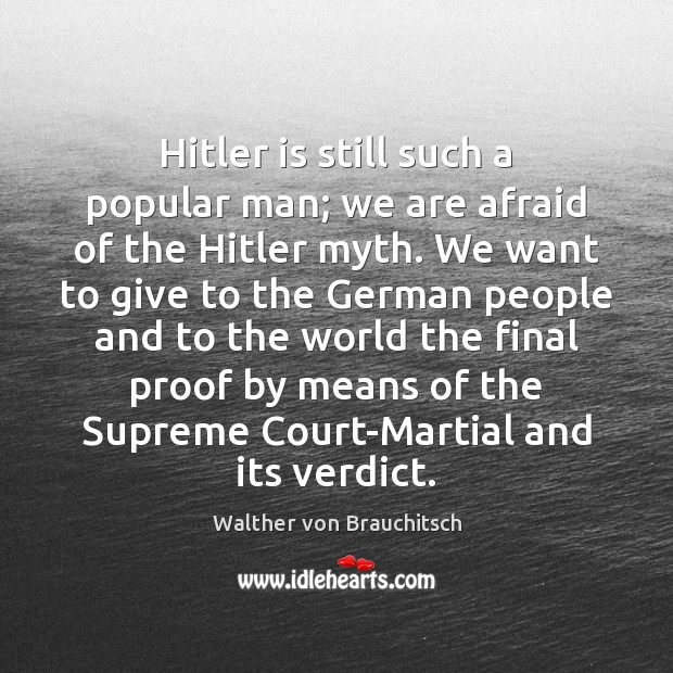 Hitler is still such a popular man; we are afraid of the Walther von Brauchitsch Picture Quote