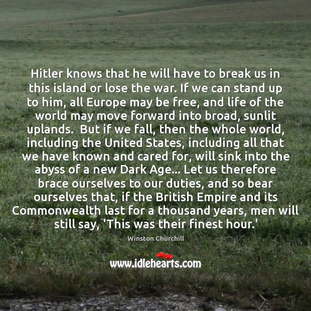 Hitler knows that he will have to break us in this island Image