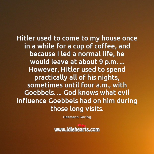 Hitler used to come to my house once in a while for Hermann Goring Picture Quote