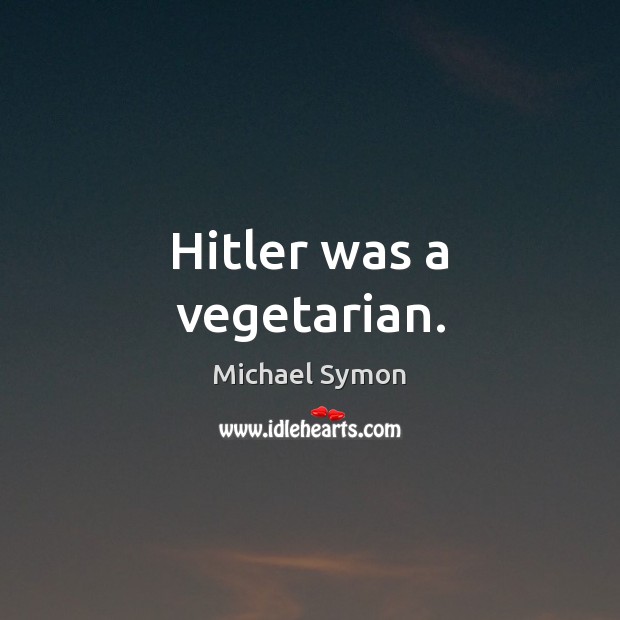 Hitler was a vegetarian. Michael Symon Picture Quote