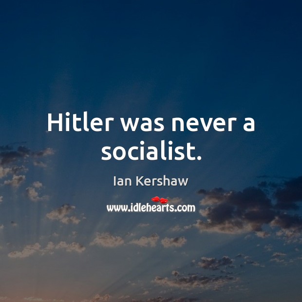 Hitler was never a socialist. Ian Kershaw Picture Quote