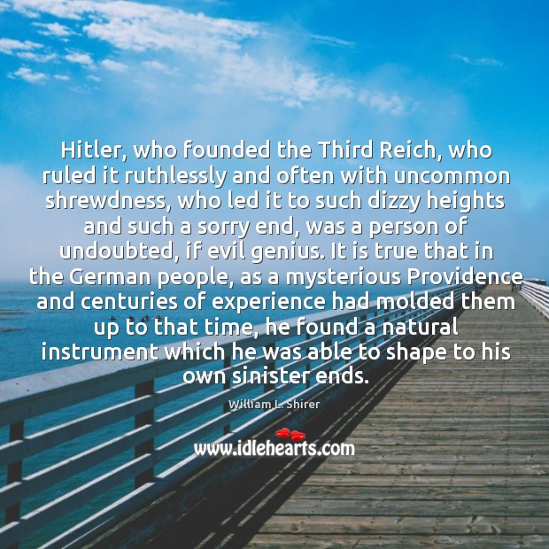 Hitler, who founded the Third Reich, who ruled it ruthlessly and often William L. Shirer Picture Quote