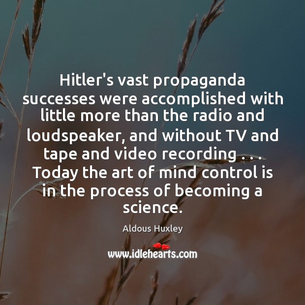 Hitler’s vast propaganda successes were accomplished with little more than the radio Aldous Huxley Picture Quote