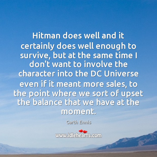 Hitman does well and it certainly does well enough to survive, but Garth Ennis Picture Quote