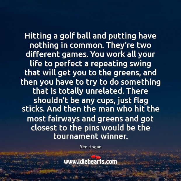 Hitting a golf ball and putting have nothing in common. They’re two Image
