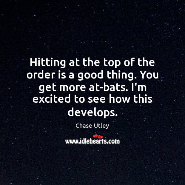 Hitting at the top of the order is a good thing. You Chase Utley Picture Quote